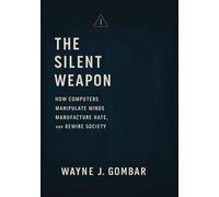 The Silent Weapon: How Computers Manipulate Minds, Manufacture Hate, and Rewire Society.