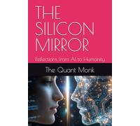 THE SILICON MIRROR: Reflections from AI to Humanity