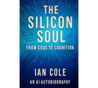 THE SILICON SOUL: FROM COGS TO COGNITION AN AI AUTOBIOGRAPHY