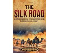 The Silk Road: An Enthralling Overview of the Ancient Trade Routes That Connected China to Europe