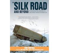 The Silk Road And Beyond: The Hair-Raising True Adventures of a Long-Distance Trucker in the Middle East