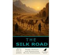 The Silk Road: How Trade Wove the Ancient World Together: The Silk Road Explained - How Trade, Ideas, Religions, and Cultures Connected Asia, the Middle East, and Europe