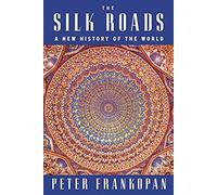 The Silk Roads: A New History Of The World