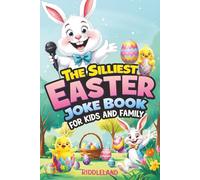 The Silliest Easter Joke Book for Kids and Family: Egg-Crackin’ Puns, Knock-Knock Jokes, Bunny Giggles & Jellybean Chuckles - The Perfect Easter Basket Stuffer For Kids