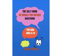 THE SILLY BOOK OF WOULD YOU RATHER QUESTIONS FOR KIDS AGES 6-12: FOR KIDS AGES 6-12