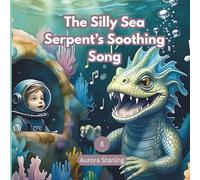 The Silly Sea Serpent’s Soothing Song: A Gentle Underwater Bedtime Story for Kids Ages 3-8