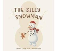 The Silly Snowman: A heartwarming winter story about curiosity, friendship, and the joy of Christmas magic.