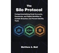 The Silo Protocol: Compartmentalizing Email Accounts, Passwords, and Digital Identities to Contain Breaches and Prevent Identity Theft.