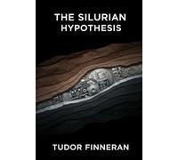 The Silurian Hypothesis: Civilizations Beneath Our Feet and the Meaning of Human Legacy