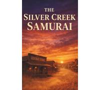 The Silver Creek Samurai: A Western of Honor, Steel, and Blood