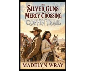 The Silver Guns of Mercy Crossing and The Coffin Trail: A Vampire Western Action-Horror Omnibus