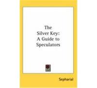 The Silver Key: A Guide to Speculators Sepharial (Auteur)