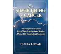 The Silver Lining Of Cancer: 13 Courageous Women Share Their Inspirational Stories After A Life Changing Diagnosis