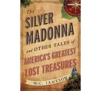 The Silver Madonna and Other Tales of Americas Greatest Lost Treasures by W C Jameson W C Jameson (Auteur)