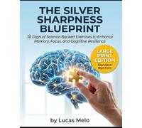 THE SILVER SHARPNESS BLUEPRINT: 30 Days of Science-Backed Exercises to Enhance Memory, Focus, and Cognitive Resilience (Large Print Edition)