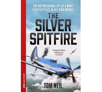 The Silver Spitfire: The Astonishing Life of a WWII Fighter Pilot in His Own Words