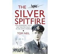 The Silver Spitfire: The Legendary Wwii Raf Fighter in His Own Words