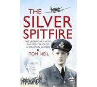 The Silver Spitfire: The Legendary WWII RAF Fighter Pilot in his Own Words