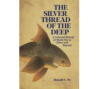 The Silver Thread of the Deep A Cultural History of Shark Fin in China and Beyond - Ronald C. Po - Harvard University Asia Center - ebook (ePub) - Livre