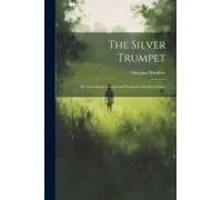 The Silver Trumpet: Or, The Church Guided And Warned In Perilous Times