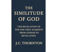 The Similitude of God: The Revelation of the One True Almighty from Genesis to Revelation