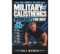The Simple 28-Day Military Calisthenics Workout for Men Over 50: A No-Gym, Low-Impact Bodyweight Workout Plan with 15-Minute Routines to Build Strength, Stamina, Mobility, Balance, and Discipline