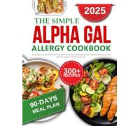 The simple alpha gal allergy cookbook for beginners: 300+ Delicious Dairy-Free and Mammal-Free Recipes for Managing AGS with Complete Meal Plans