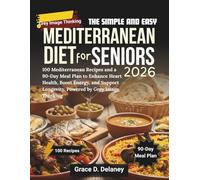 The Simple and Easy Mediterranean Diet for Seniors 2026: 100 Mediterranean Recipes and a 90-Day Meal Plan to Enhance Heart Health, Boost Energy, and Support Longevity, Powered by Grey Image Thinking