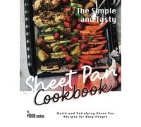The Simple And Tasty Sheet Pan Cookbook: Quick And Satisfying Sheet Pan Recipes For Busy People
