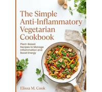The Simple Anti-Inflammatory Vegetarian Cookbook: Plant-Based Recipes to Manage Inflammation and Boost Energy