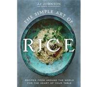 The Simple Art of Rice by JJ Johnson with Danica Novgorodoff JJ Johnson with Danica Novgorodoff (Auteur)