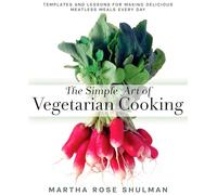 The Simple Art of Vegetarian Cooking: Templates and Lessons for Making Delicious Meatless Meals Every Day.