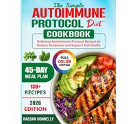 The Simple Autoimmune Protocol Diet Cookbook: Delicious Autoimmune Protocol Recipes to Reduce Symptoms and Support Gut Health