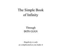 The Simple Book Of Infinity: Simplicity Is Only As Complicated As You Make It