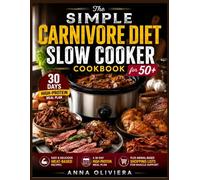 THE SIMPLE CARNIVORE DIET SLOW COOKER COOKBOOK FOR 50+: Easy and Delicious Meat-Based Recipes, a 30-Day High-Protein Meal Plan, Plus Animal-Based Shopping Lists for Muscle Support