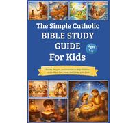 The Simple Catholic Bible Study Guide for Kids: Stories, Prayers, and Activities to Help Children Learn About God, Jesus, and Living with Love