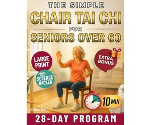 The Simple Chair Tai Chi for Seniors Over 60: Gentle 10-Minute Daily Seated Flows to Improve Mobility, Ease Stiffness, Regain Strength, and Feel Younger Every Day