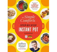 The Simple Comforts Step-By-Step Instant Pot Cookbook : Les plats réconfortants les plus faciles et les plus satisfaisants de tous les temps - avec des photos de chaque étape