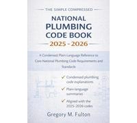 The Simple Compressed National Plumbing Code Book 2025 - 2026: A Condensed, Plain-Language Reference to Core National Plumbing Code Requirements and Standards
