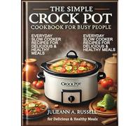 The Simple Crock Pot Cookbook for Busy People: Everyday Slow Cooker Recipes for Delicious and Healthy Meals