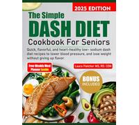 THE SIMPLE DASH DIET COOKBOOK FOR SENIORS: Quick, Flavorful, and Heart-Healthy Low-Sodium DASH Diet Recipes to Lower Blood Pressure, and Lose Weight Without Giving Up Flavor