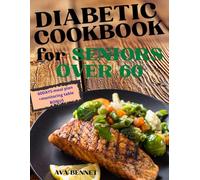 The Simple Diabetic Cookbook for Seniors Over 60: Delicious, easy recipes and meal plan to manage blood sugar, avoid stress, and boost energy for healthier seniors over 60.