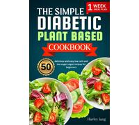 The Simple Diabetic Plant Based Cookbook: 50 Delicious And Easy Low Carb And Low Sugar Vegan Recipes For Beginners