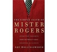 The Simple Faith of Mister Rogers by Amy Hollingsworth Amy Hollingsworth (Auteur)