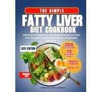 THE SIMPLE FATTY LIVER DIET COOKBOOK: 2000 Days of Wholesome and Healing Recipes for Fatty Liver. Includes a 120-Day Meal Plan for Sustainable Recovery