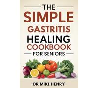 THE SIMPLE GASTRITIS HEALING COOKBOOK FOR SENIORS: Easy Recipes and Weekly Plans to Reduce Stomach Pain, Acid, and Inflammation