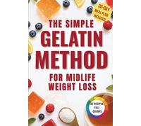 The Simple Gelatin Method for Midlife Weight Loss: The Natural Way to Manage Cravings, Support Healthy Weight & Restore Energy After 45