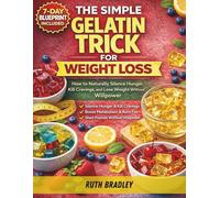 The Simple Gelatin Trick For Weight Loss: How to Naturally Silence Hunger, Kill Cravings, and Lose Weight Without Willpower