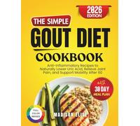 The Simple Gout Diet Cookbook: Anti-Inflammatory Recipes to Naturally Lower Uric Acid, Relieve Joint Pain, and Support Mobility After 60