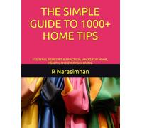 THE SIMPLE GUIDE TO 1000+ HOME TIPS: ESSENTIAL REMEDIES & PRACTICAL HACKS FOR HOME, HEALTH, AND EVERYDAY LIVING